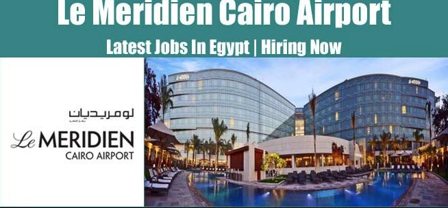 Le Méridien Cairo Airport Egypt Jobs | Le Méridien Cairo Airport Egypt Vacancies | Job Openings at Le Méridien Cairo Airport Egypt | Dubai Vacancy