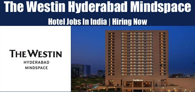 The Westin Hyderabad Mindspace Jobs | The Westin Hyderabad Mindspace Vacancies | Job Openings at The Westin Hyderabad Mindspace | Dubai Vacancy