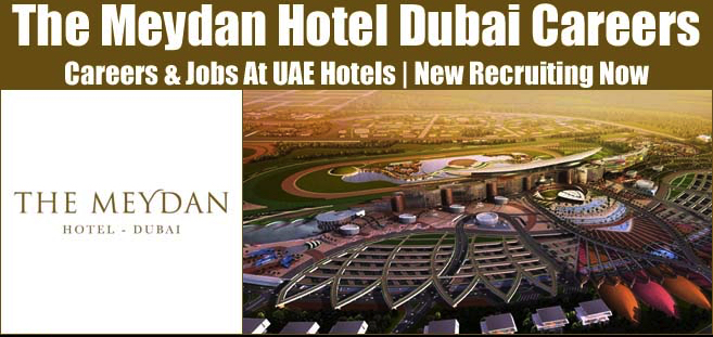 The Meydan Hotel United Arab Emirates Jobs | The Meydan Hotel United Arab Emirates Vacancies | Job Openings at The Meydan Hotel United Arab Emirates | Dubai Vacancy