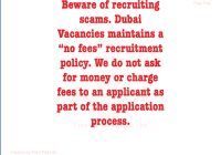 Beware of recruiting scams. Dubai Vacancies maintains a "no fees" recruitment policy. We do not ask for money or charge fees to an applicant as part of the application process
